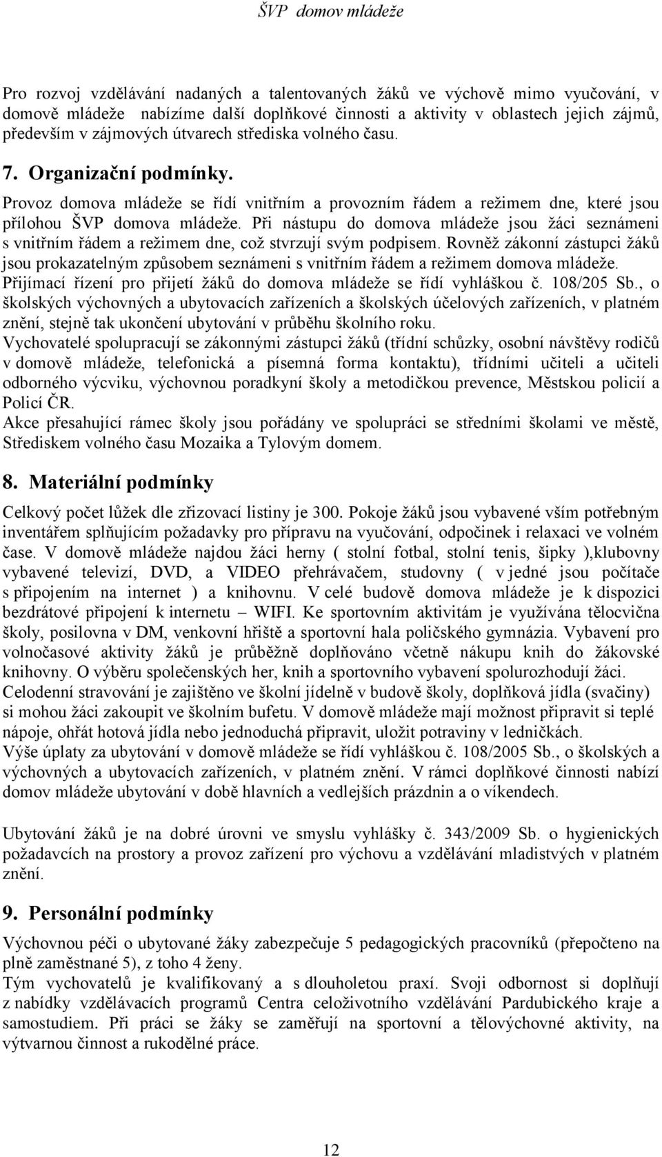 Při nástupu do domova mládeže jsou žáci seznámeni s vnitřním řádem a režimem dne, což stvrzují svým podpisem.