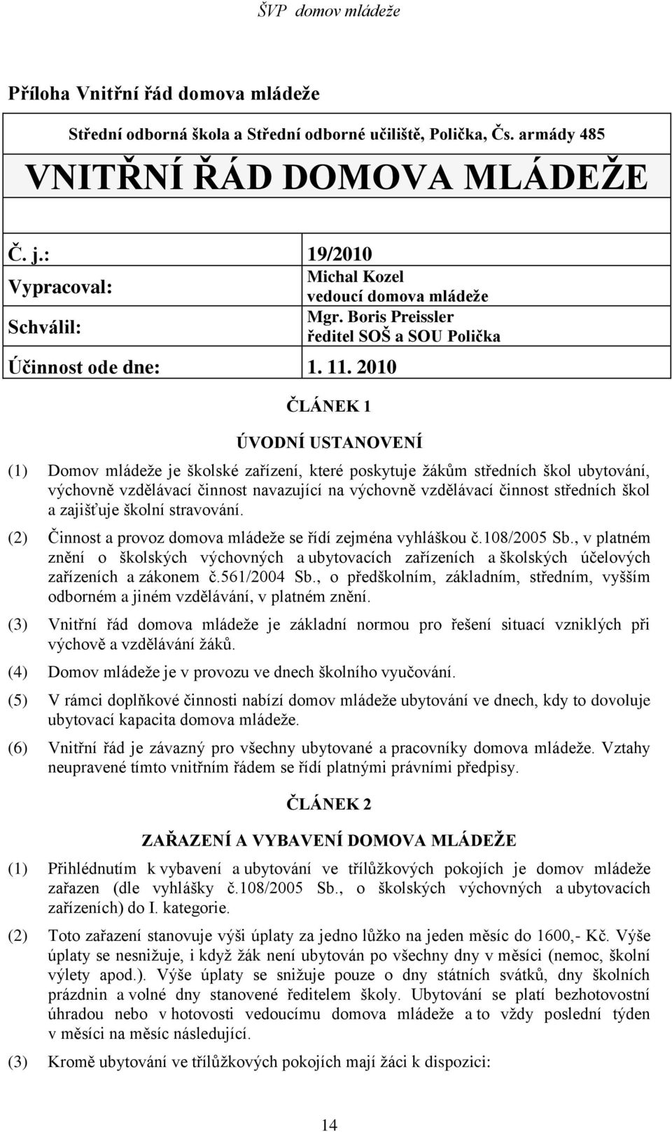 Boris Preissler ředitel SOŠ a SOU Polička ČLÁNEK 1 ÚVODNÍ USTANOVENÍ (1) Domov mládeže je školské zařízení, které poskytuje žákům středních škol ubytování, výchovně vzdělávací činnost navazující na