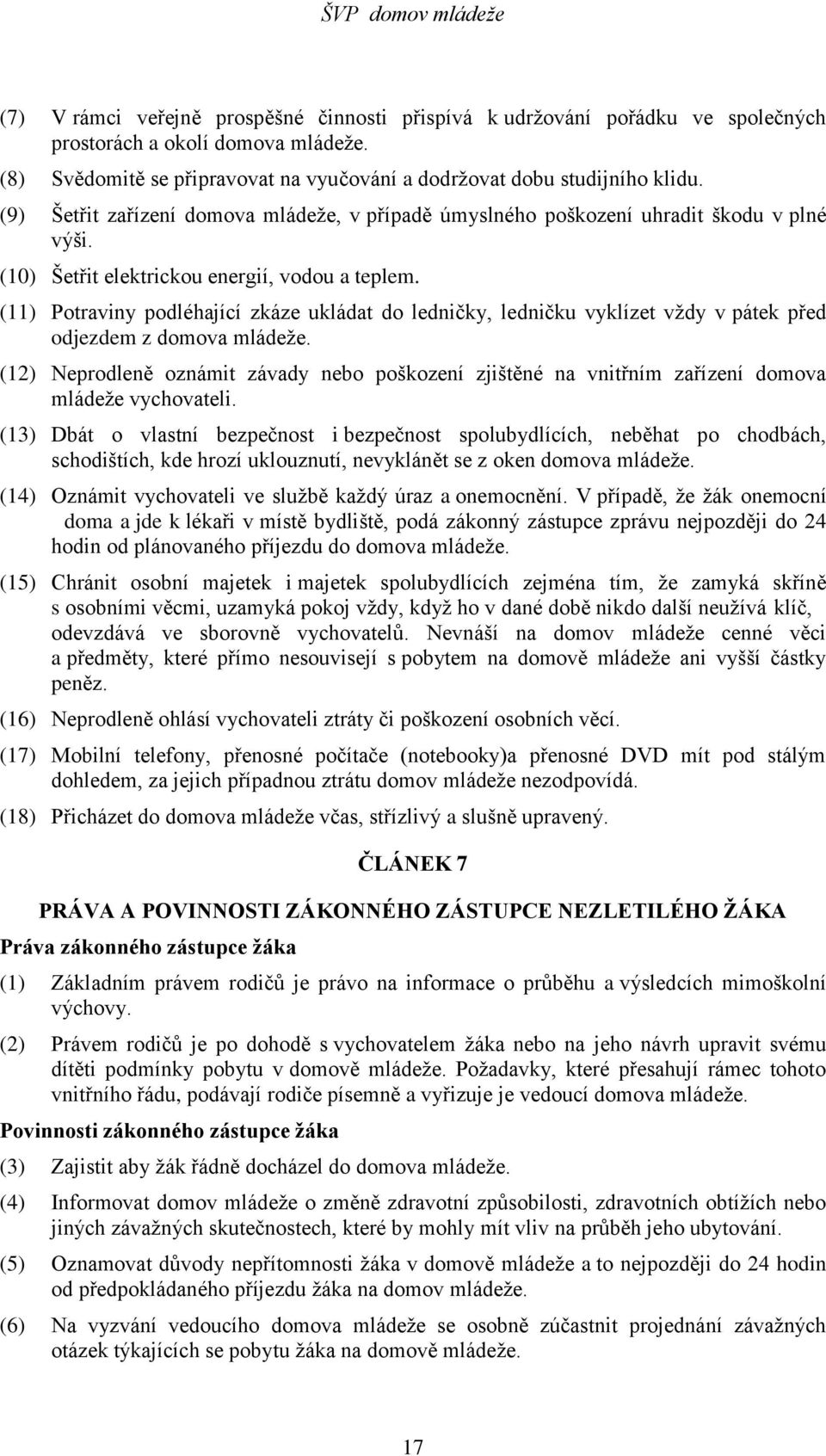 (11) Potraviny podléhající zkáze ukládat do ledničky, ledničku vyklízet vždy v pátek před odjezdem z domova mládeže.