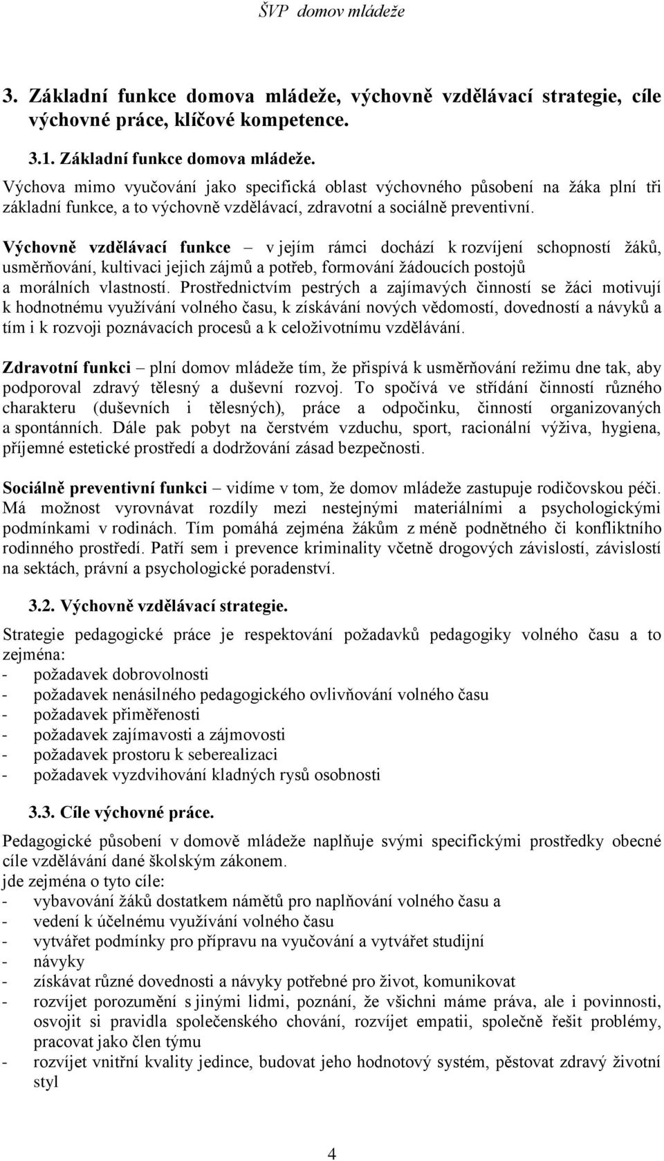 Prostřednictvím pestrých a zajímavých činností se žáci motivují k hodnotnému využívání volného času, k získávání nových vědomostí, dovedností a návyků a tím i k rozvoji poznávacích procesů a k