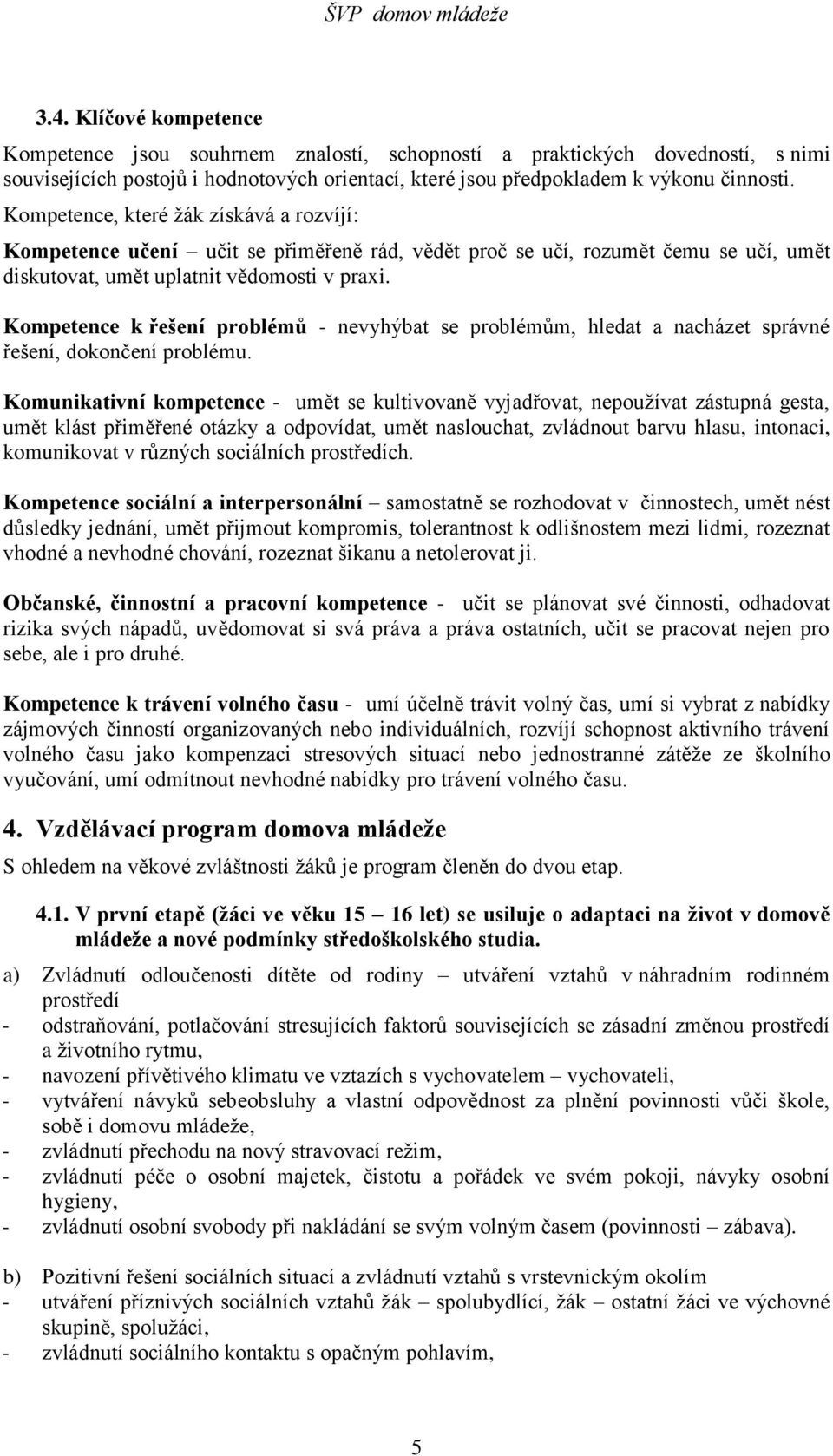 Kompetence k řešení problémů - nevyhýbat se problémům, hledat a nacházet správné řešení, dokončení problému.