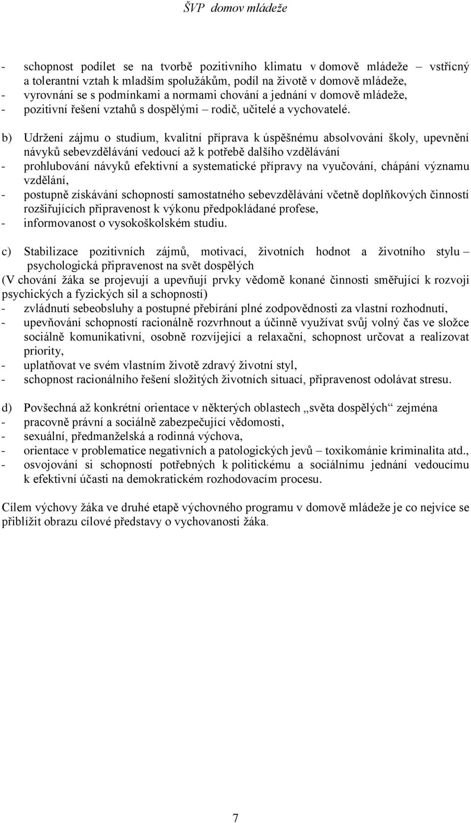 b) Udržení zájmu o studium, kvalitní příprava k úspěšnému absolvování školy, upevnění návyků sebevzdělávání vedoucí až k potřebě dalšího vzdělávání - prohlubování návyků efektivní a systematické