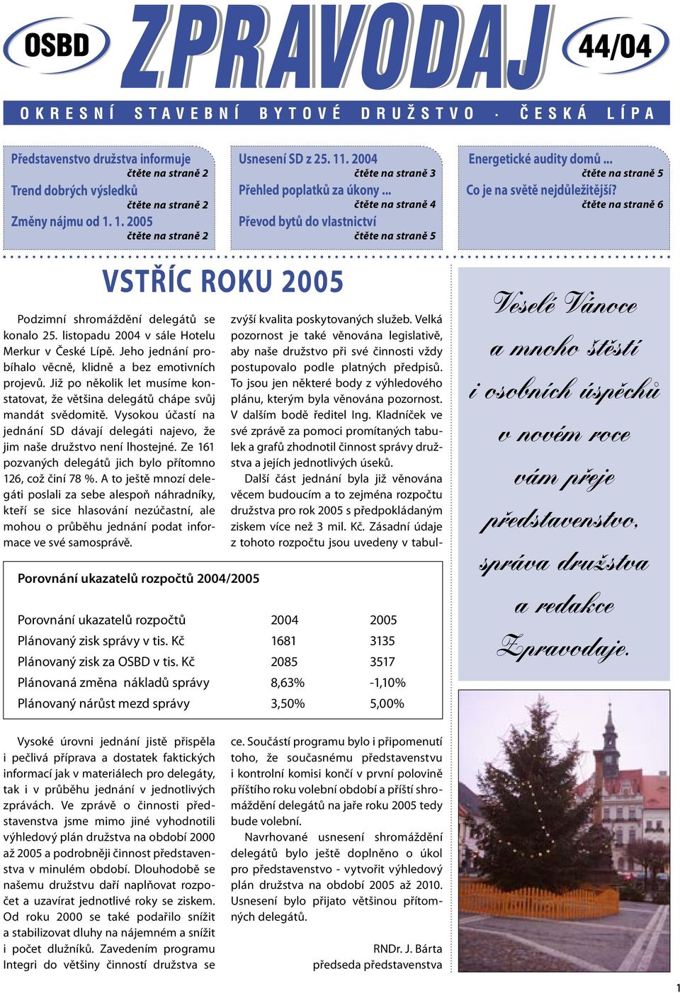 čtěte na straně 6 VSTŘÍC ROKU 2005 Podzimní shromáždění delegátů se konalo 25. listopadu 2004 v sále Hotelu Merkur v České Lípě. Jeho jednání probíhalo věcně, klidně a bez emotivních projevů.