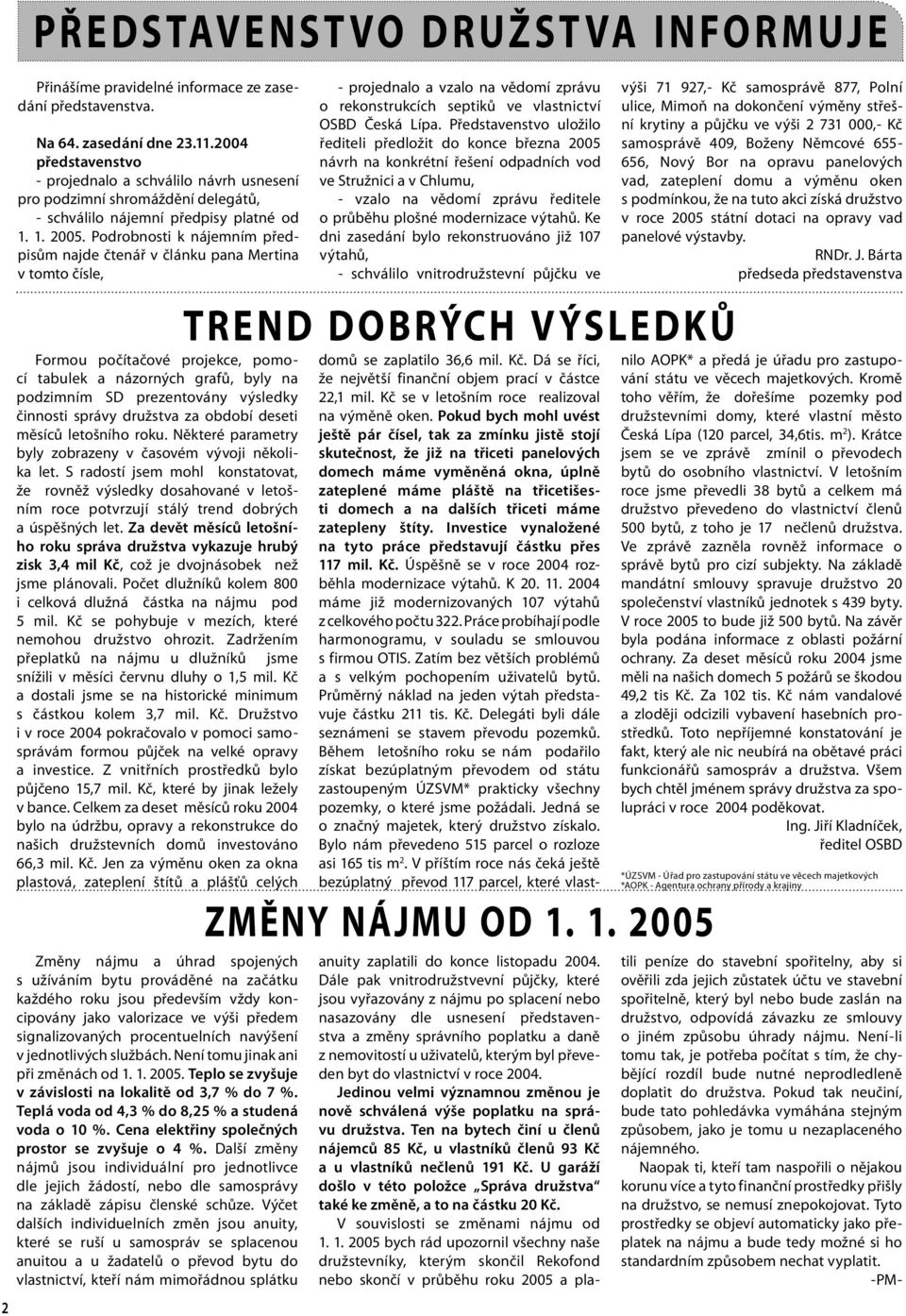 Za devět měsíců letošního roku správa družstva vykazuje hrubý zisk 3,4 mil Kč, což je dvojnásobek než jsme plánovali. Počet dlužníků kolem 800 i celková dlužná částka na nájmu pod 5 mil.