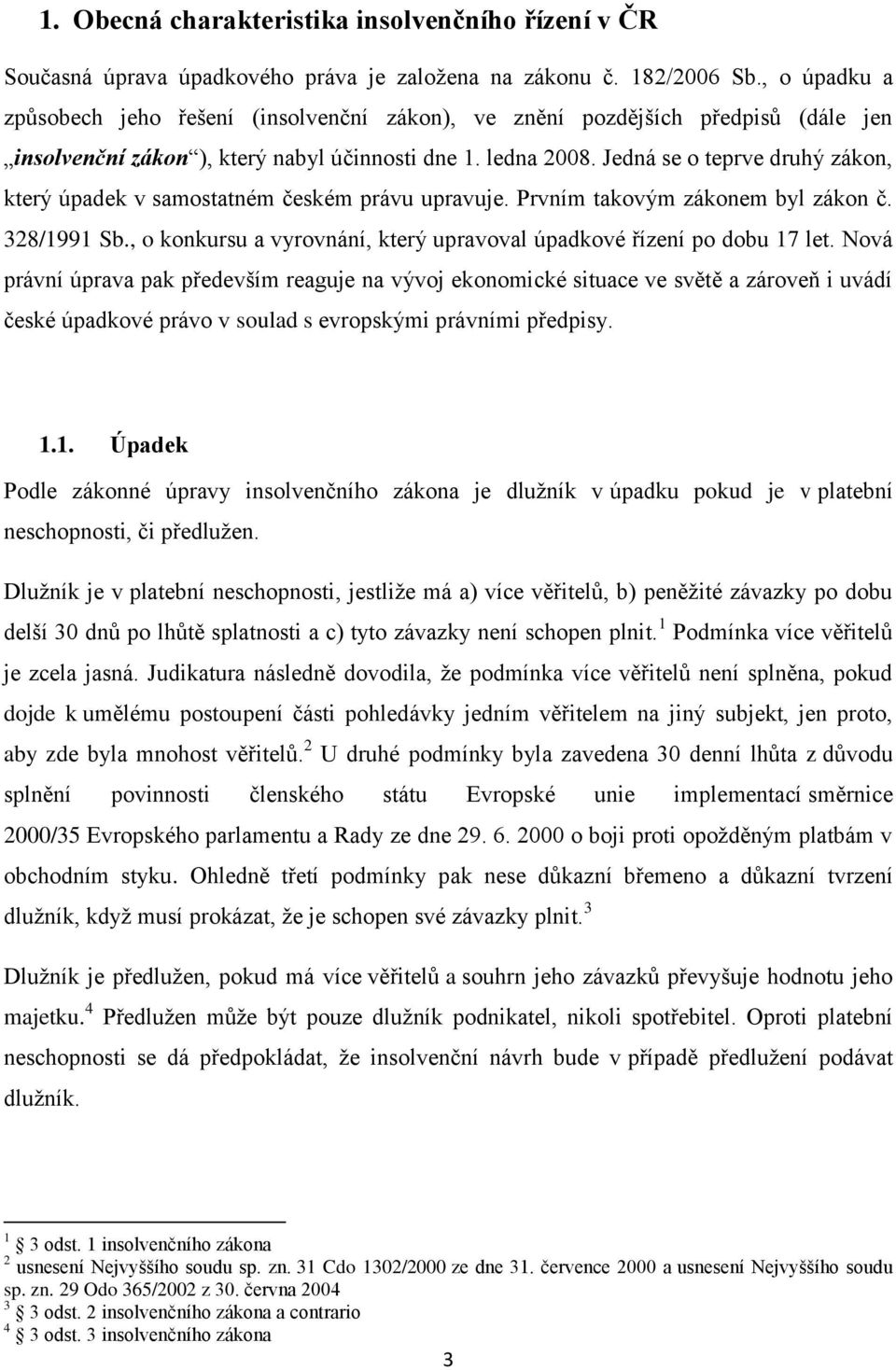 Jedná se o teprve druhý zákon, který úpadek v samostatném českém právu upravuje. Prvním takovým zákonem byl zákon č. 328/1991 Sb.