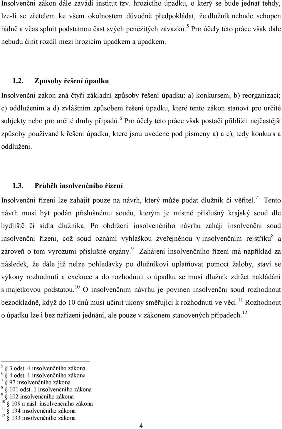 5 Pro účely této práce však dále nebudu činit rozdíl mezi hrozícím úpadkem a úpadkem. 1.2.