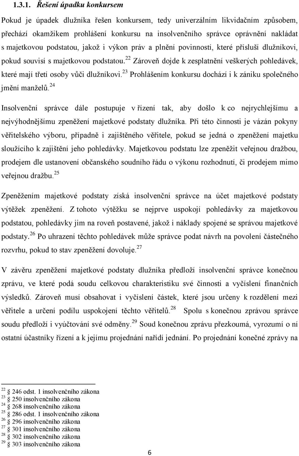 22 Zároveň dojde k zesplatnění veškerých pohledávek, které mají třetí osoby vůči dlužníkovi. 23 Prohlášením konkursu dochází i k zániku společného jmění manželů.