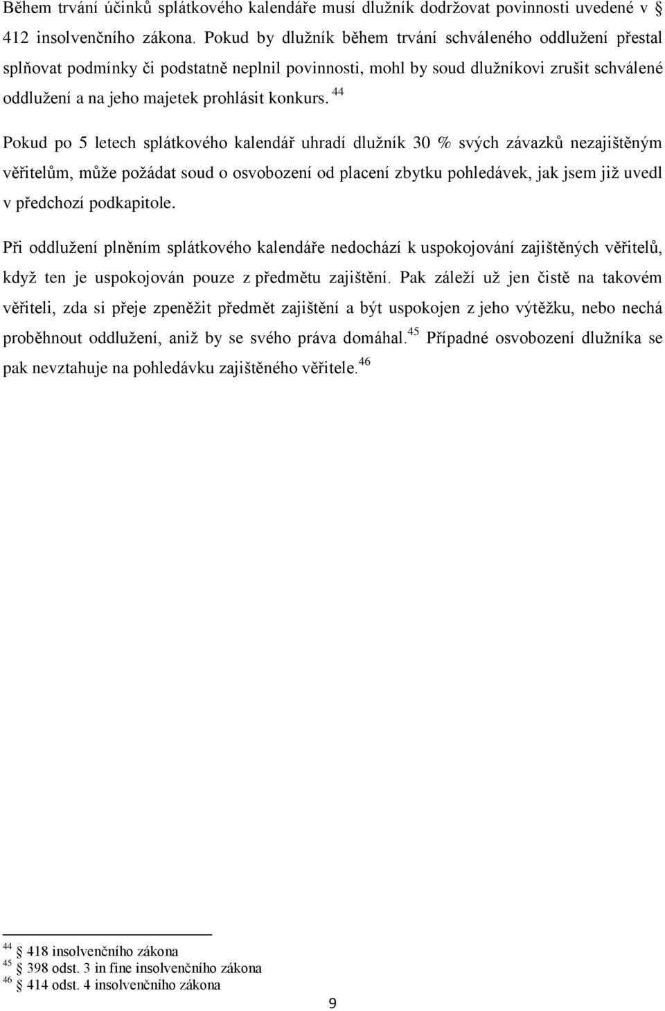 44 Pokud po 5 letech splátkového kalendář uhradí dlužník 30 % svých závazků nezajištěným věřitelům, může požádat soud o osvobození od placení zbytku pohledávek, jak jsem již uvedl v předchozí