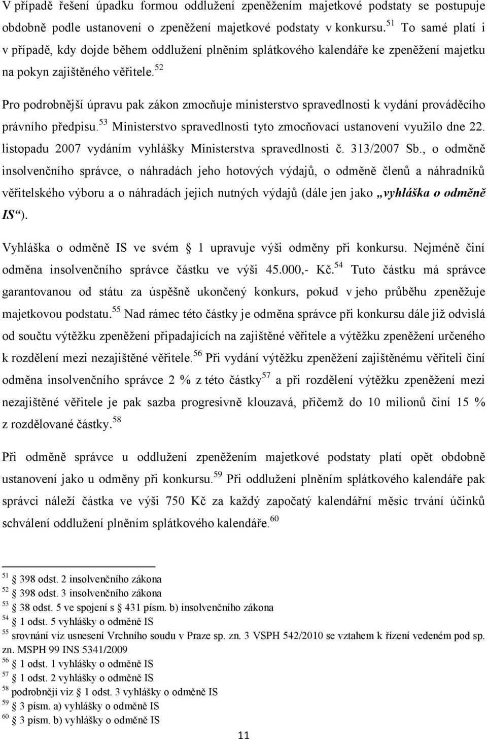 52 Pro podrobnější úpravu pak zákon zmocňuje ministerstvo spravedlnosti k vydání prováděcího právního předpisu. 53 Ministerstvo spravedlnosti tyto zmocňovací ustanovení využilo dne 22.