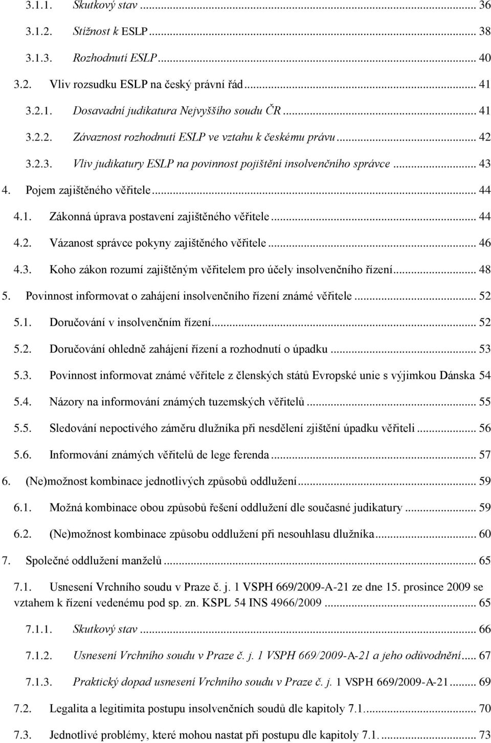 .. 46 4.3. Koho zákon rozumí zajištěným věřitelem pro účely insolvenčního řízení... 48 5. Povinnost informovat o zahájení insolvenčního řízení známé věřitele... 52 5.1.