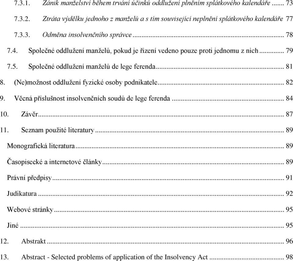 (Ne)možnost oddlužení fyzické osoby podnikatele... 82 9. Věcná příslušnost insolvenčních soudů de lege ferenda... 84 10. Závěr... 87 11. Seznam použité literatury... 89 Monografická literatura.