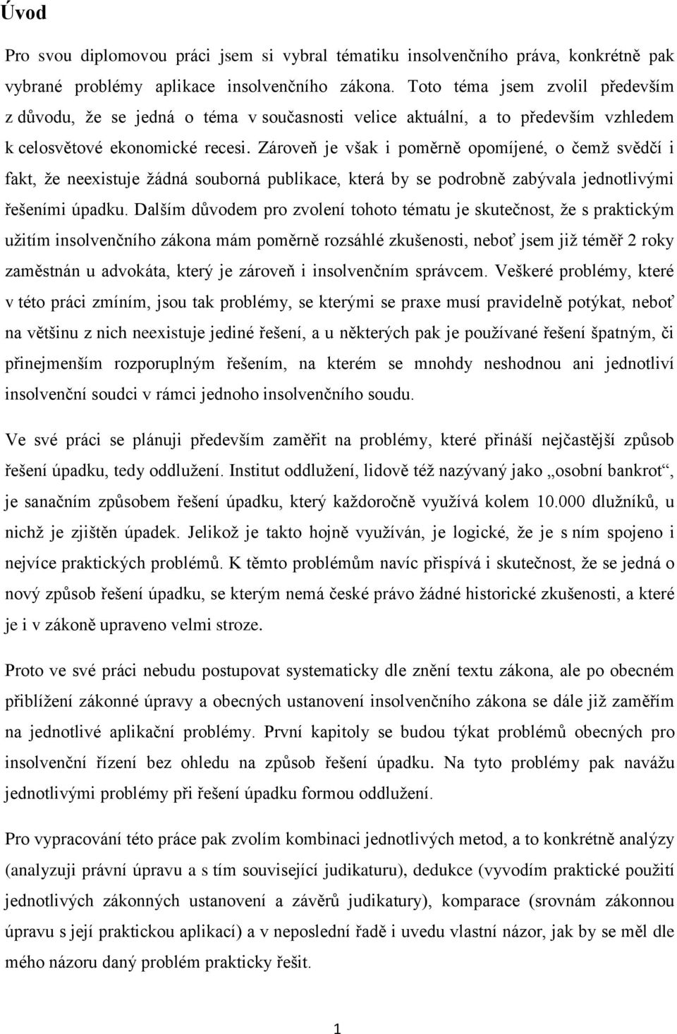 Zároveň je však i poměrně opomíjené, o čemž svědčí i fakt, že neexistuje žádná souborná publikace, která by se podrobně zabývala jednotlivými řešeními úpadku.