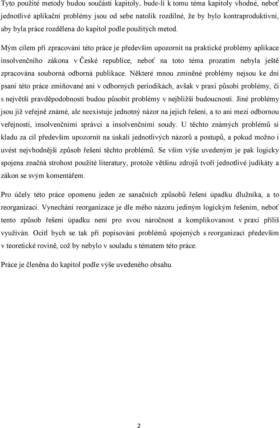 Mým cílem při zpracování této práce je především upozornit na praktické problémy aplikace insolvenčního zákona v České republice, neboť na toto téma prozatím nebyla ještě zpracována souborná odborná