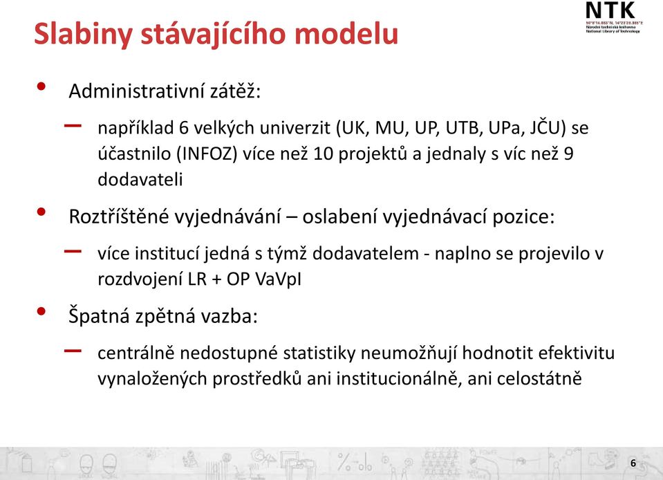 pozice: více institucí jedná s týmž dodavatelem - naplno se projevilo v rozdvojení LR + OP VaVpI Špatná zpětná vazba: