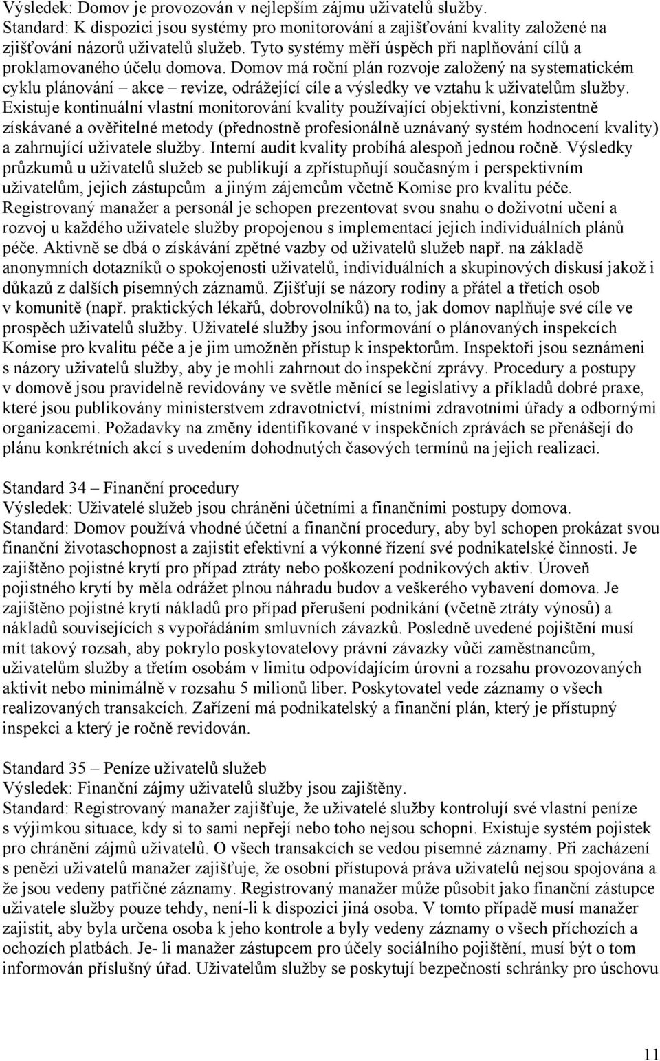 Domov má roční plán rozvoje založený na systematickém cyklu plánování akce revize, odrážející cíle a výsledky ve vztahu k uživatelům služby.