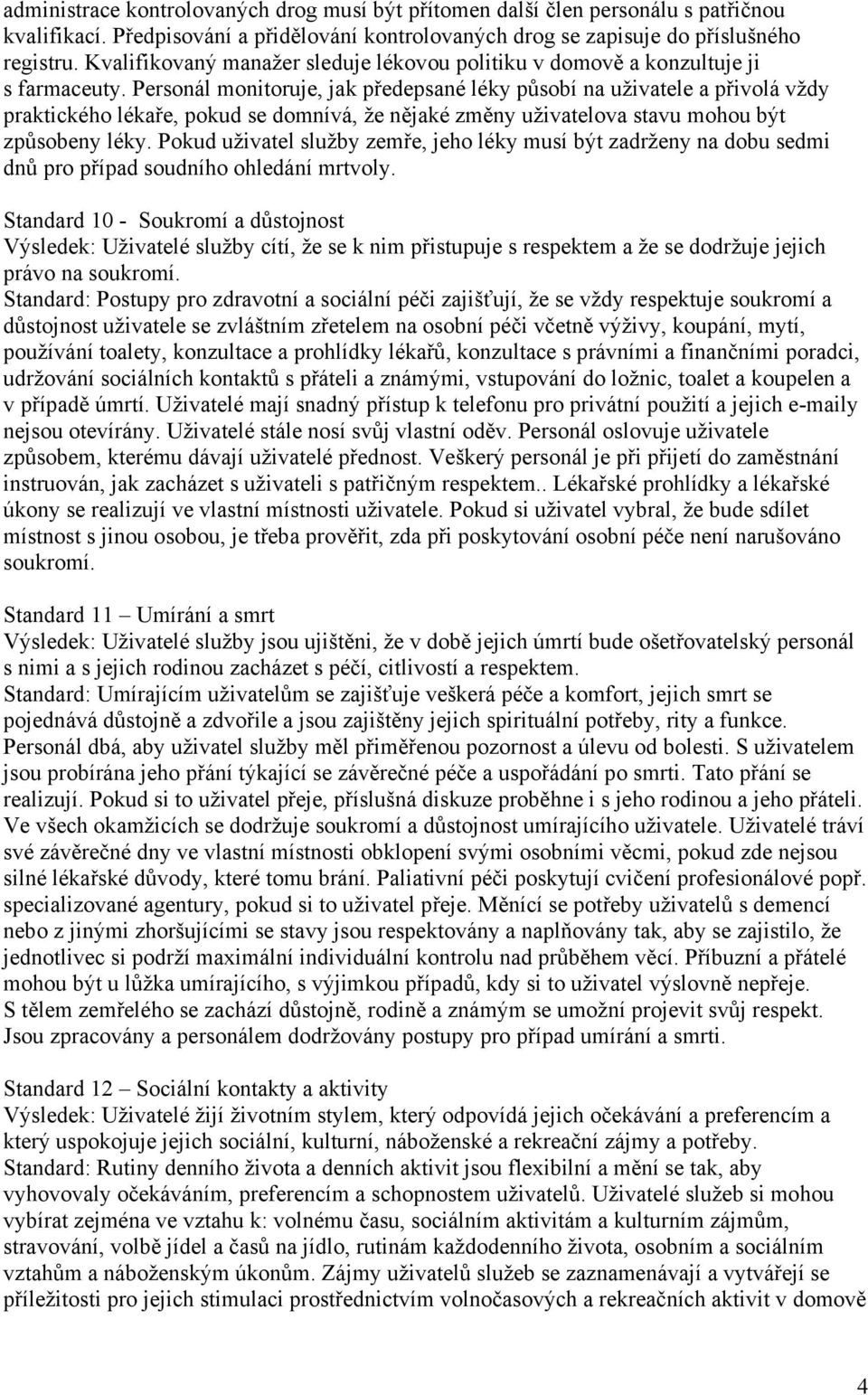 Personál monitoruje, jak předepsané léky působí na uživatele a přivolá vždy praktického lékaře, pokud se domnívá, že nějaké změny uživatelova stavu mohou být způsobeny léky.