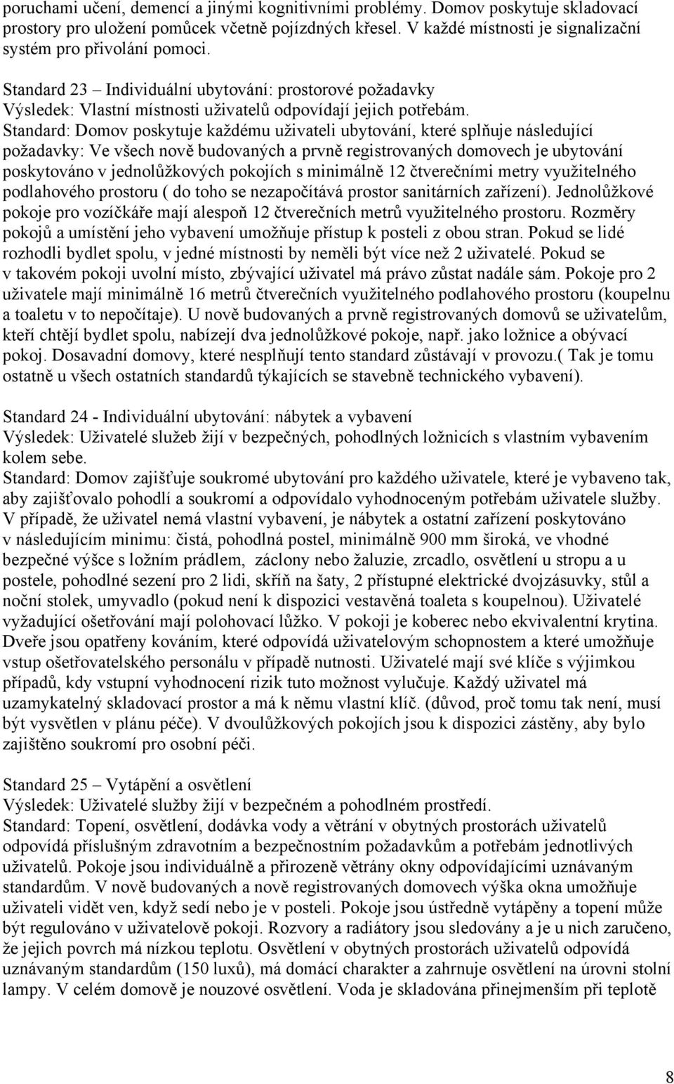 Standard: Domov poskytuje každému uživateli ubytování, které splňuje následující požadavky: Ve všech nově budovaných a prvně registrovaných domovech je ubytování poskytováno v jednolůžkových pokojích