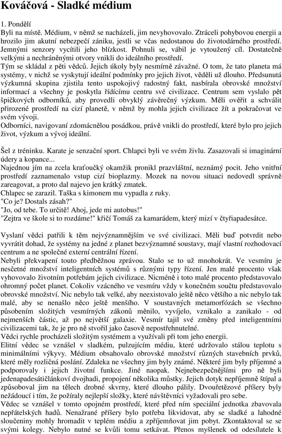 Dostatečně velkými a nechráněnými otvory vnikli do ideálního prostředí. Tým se skládal z pěti vědců. Jejich úkoly byly nesmírně závažné.