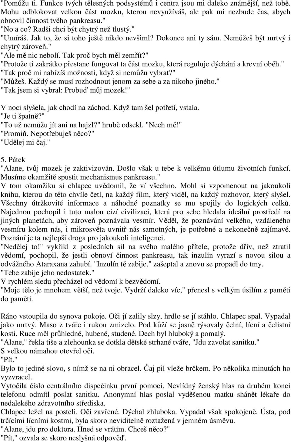 Jak to, že si toho ještě nikdo nevšiml? Dokonce ani ty sám. Nemůžeš být mrtvý i chytrý zároveň." "Ale mě nic nebolí. Tak proč bych měl zemřít?