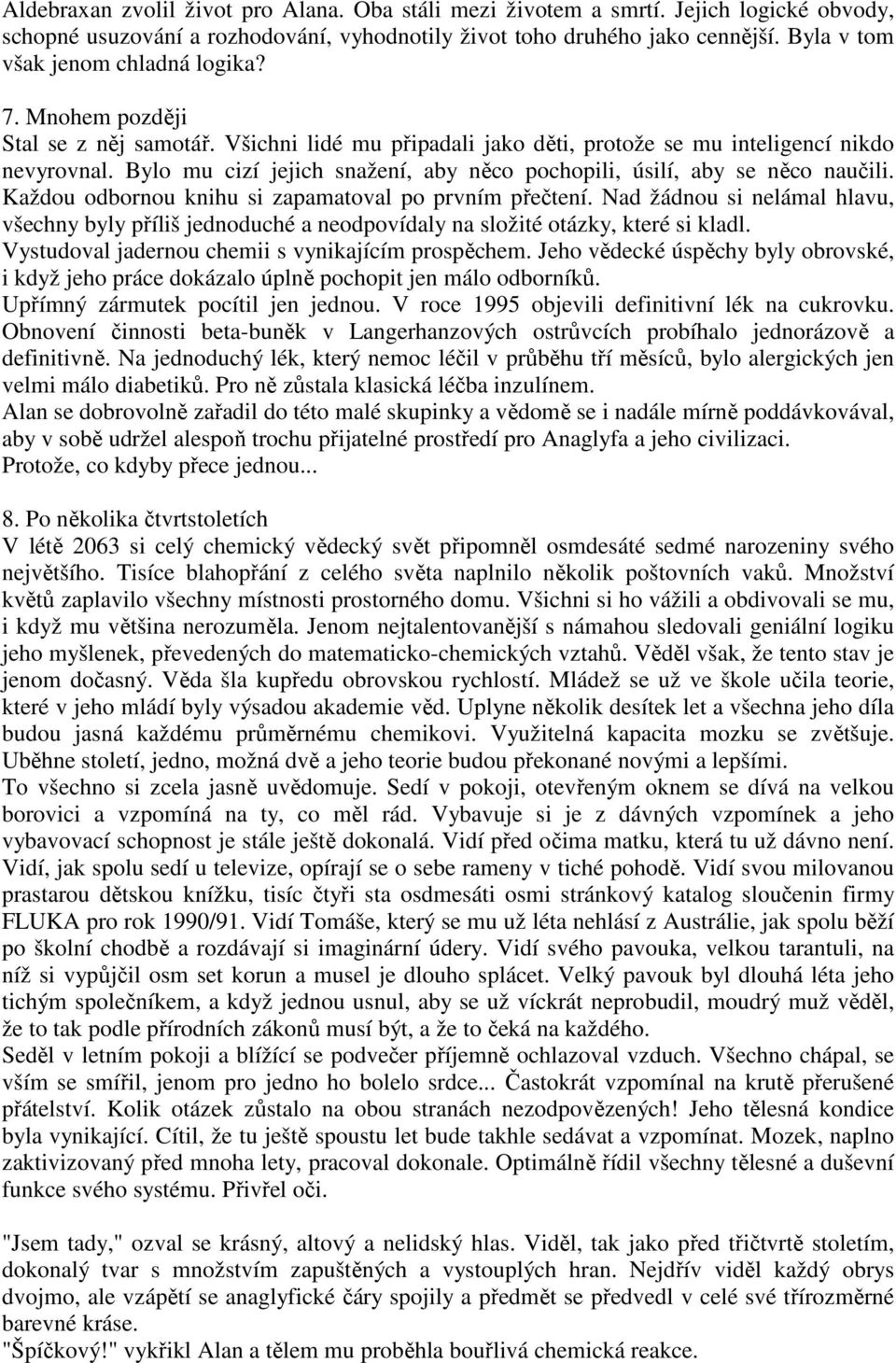 Bylo mu cizí jejich snažení, aby něco pochopili, úsilí, aby se něco naučili. Každou odbornou knihu si zapamatoval po prvním přečtení.