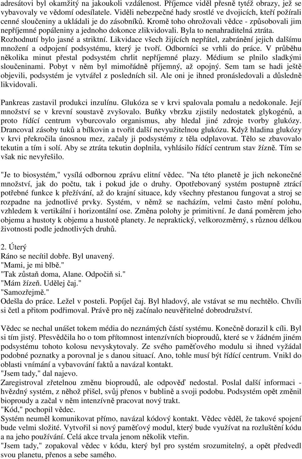 Kromě toho ohrožovali vědce - způsobovali jim nepříjemné popáleniny a jednoho dokonce zlikvidovali. Byla to nenahraditelná ztráta. Rozhodnutí bylo jasné a striktní.