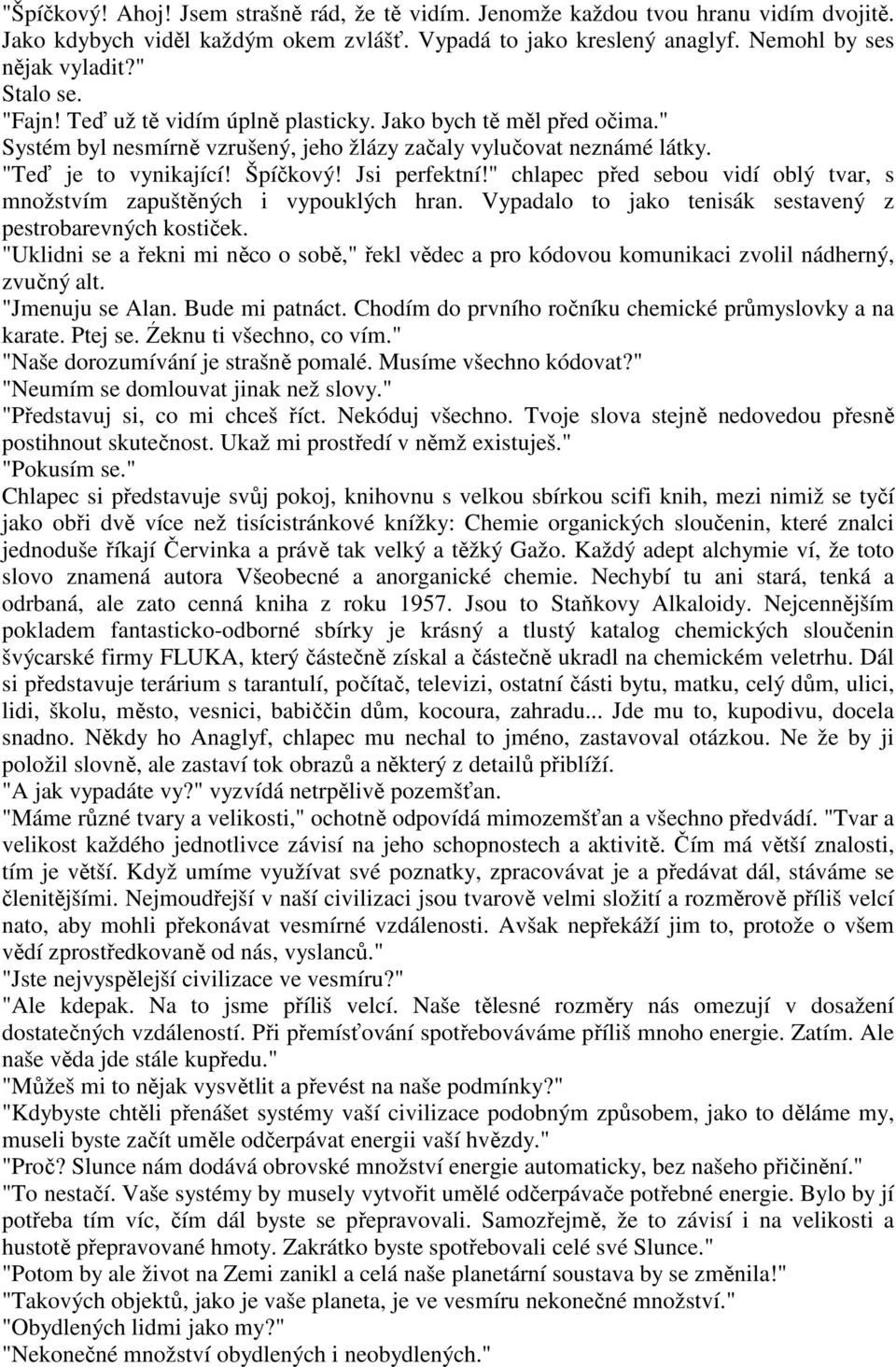 " chlapec před sebou vidí oblý tvar, s množstvím zapuštěných i vypouklých hran. Vypadalo to jako tenisák sestavený z pestrobarevných kostiček.