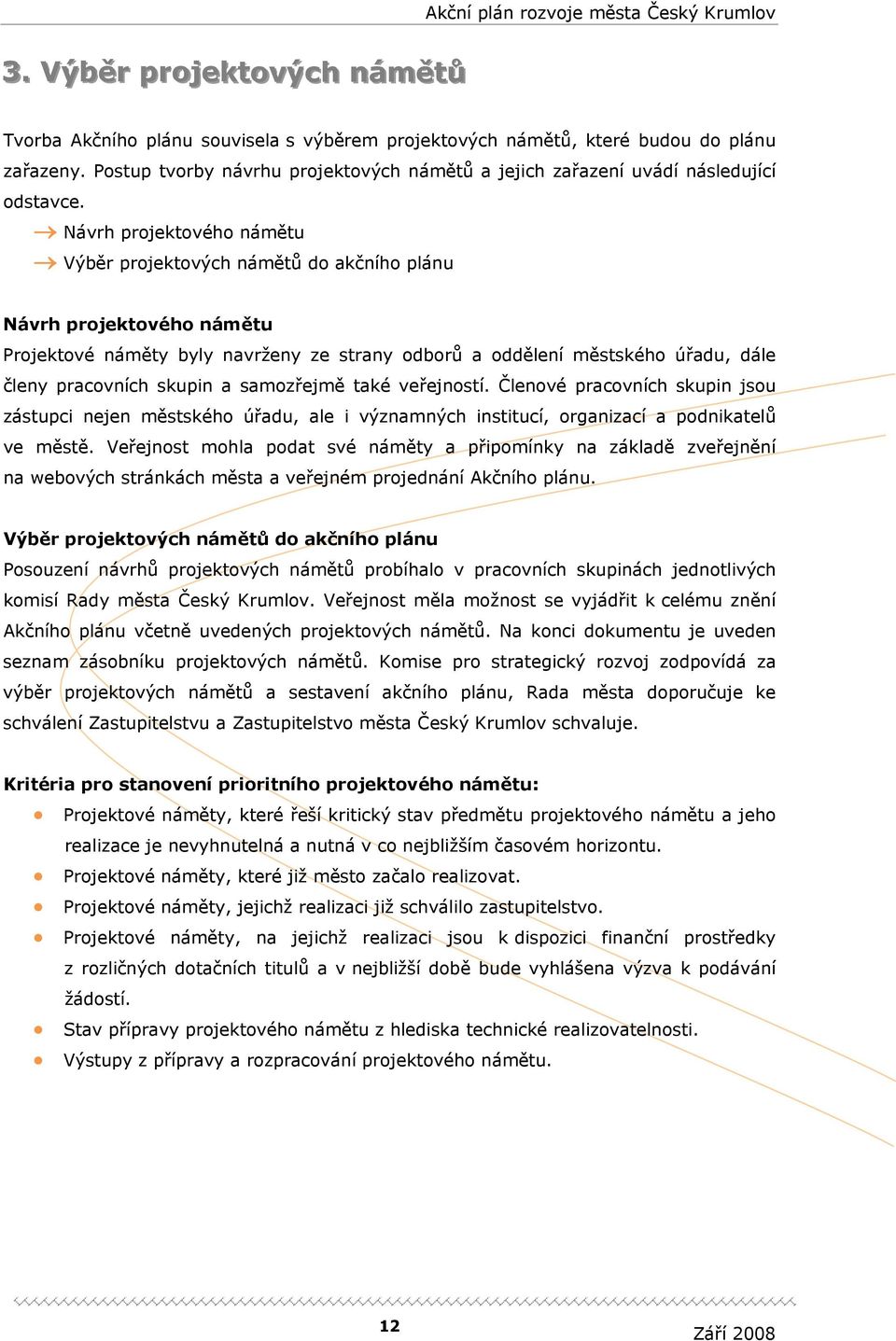 Návrh projektového námětu Výběr projektových námětů do akčního plánu Návrh projektového námětu rojektové náměty byly navrženy ze strany odborů a oddělení městského úřadu, dále členy pracovních skupin