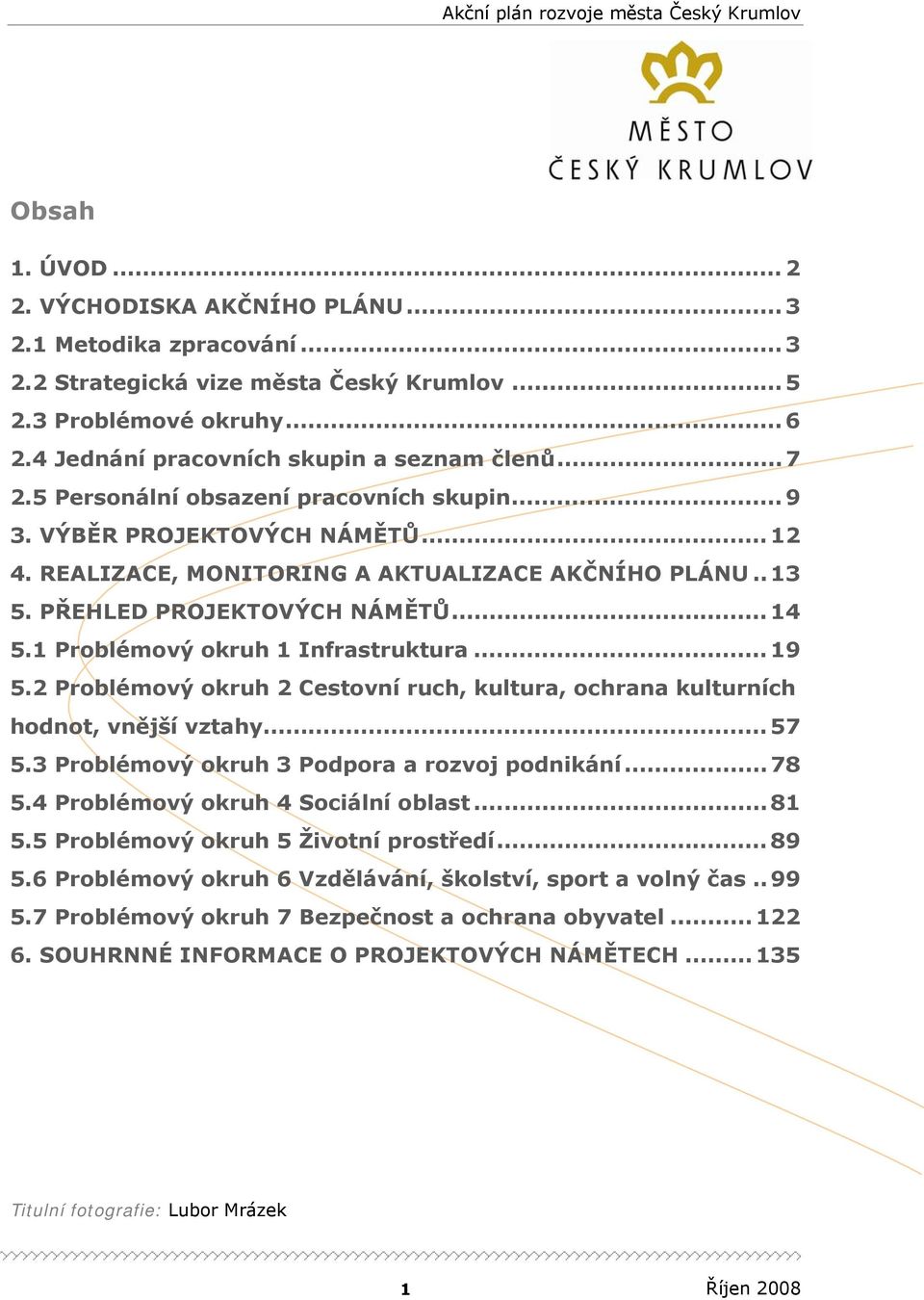 1 roblémový okruh 1 Infrastruktura... 19 5.2 roblémový okruh 2 Cestovní ruch, kultura, ochrana kulturních hodnot, vnější vztahy... 57 5.3 roblémový okruh 3 odpora a rozvoj podnikání... 78 5.