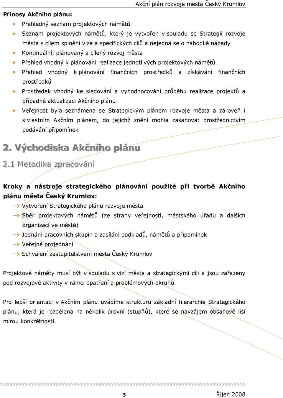 finančních prostředků rostředek vhodný ke sledování a vyhodnocování průběhu realizace projektů a případné aktualizaci Akčního plánu Veřejnost byla seznámena se Strategickým plánem rozvoje města a