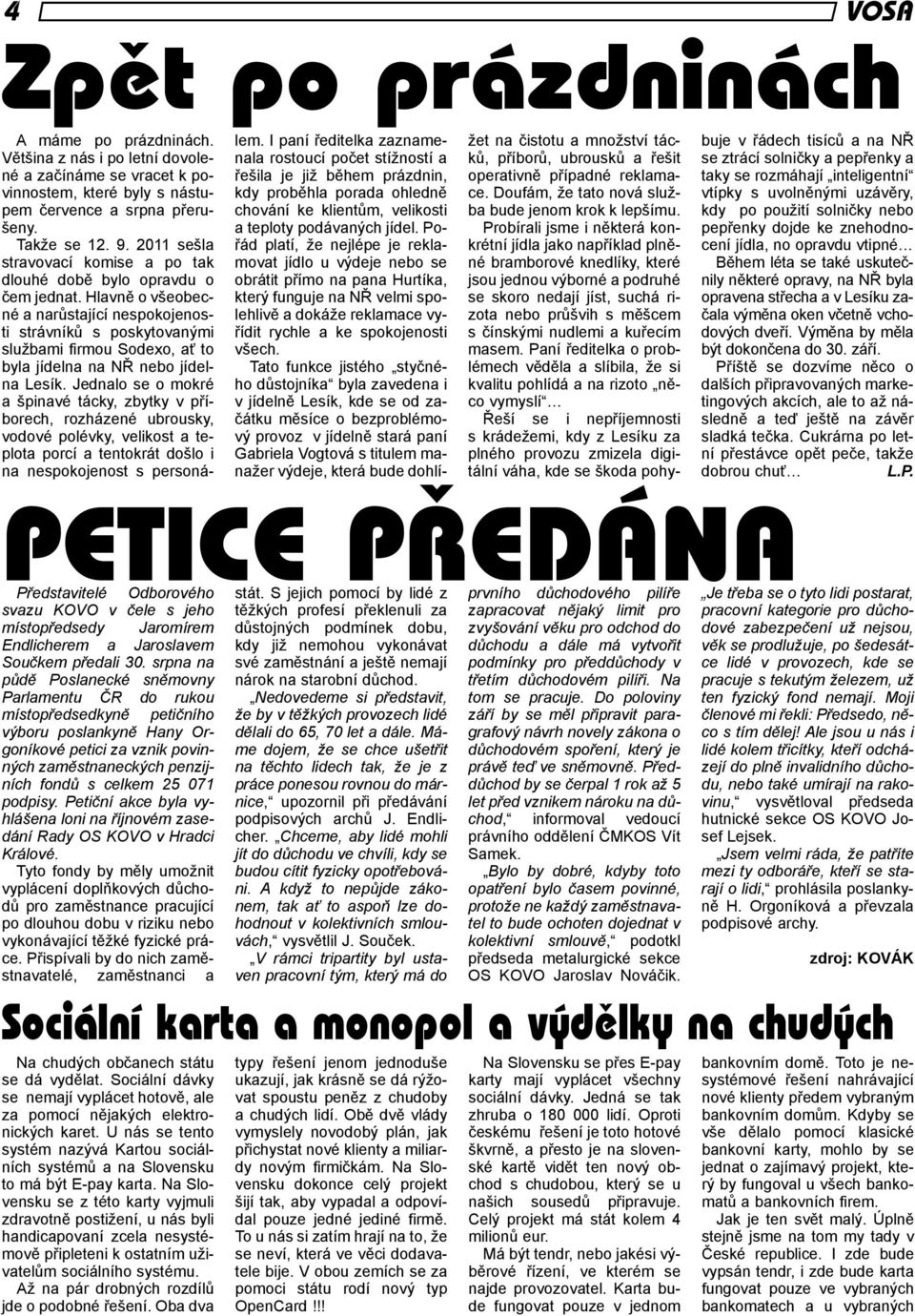 Hlavně o všeobecné a narůstající nespokojenosti strávníků s poskytovanými službami firmou Sodexo, ať to byla jídelna na NŘ nebo jídelna Lesík.