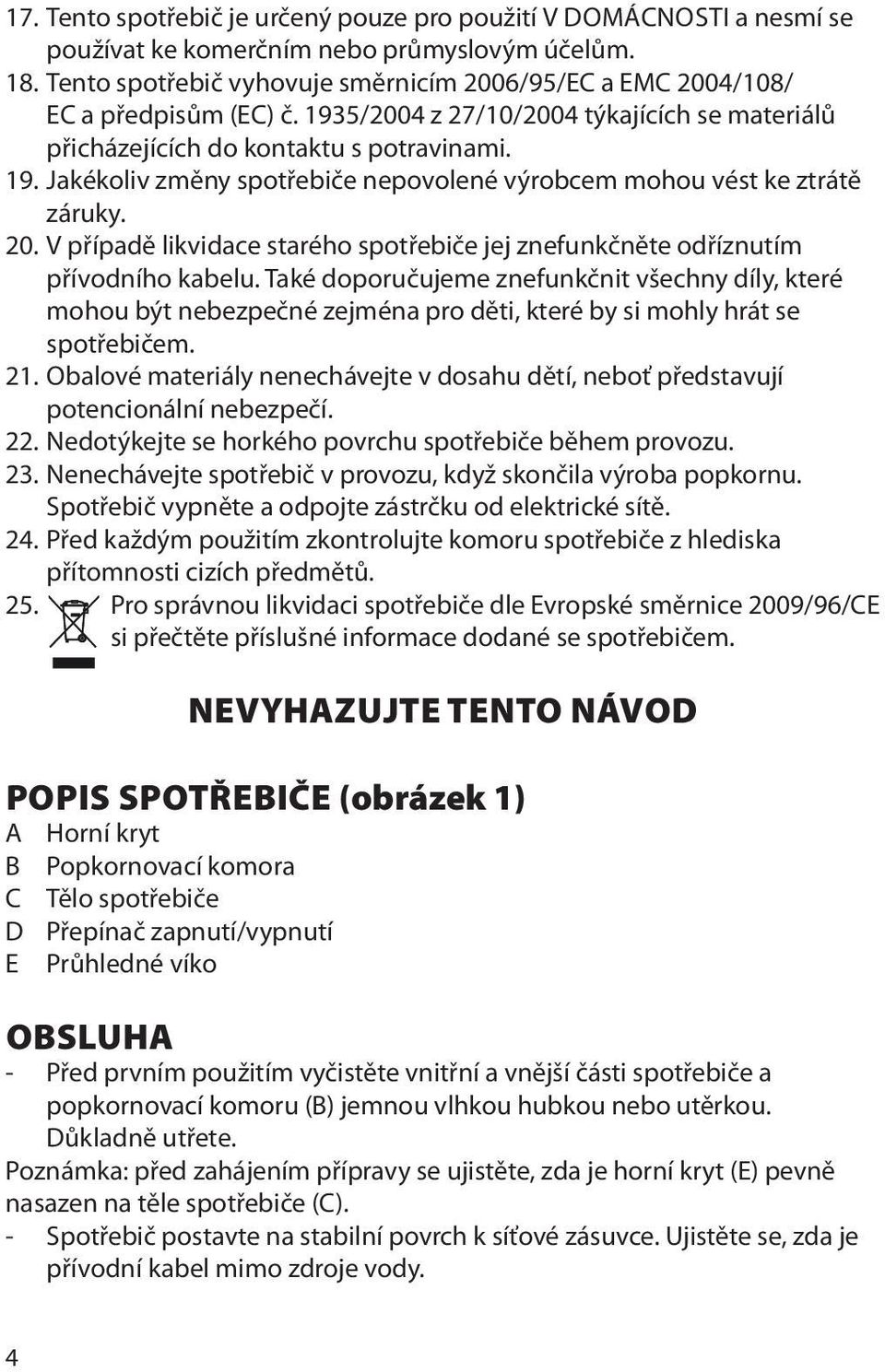 20. V případě likvidace starého spotřebiče jej znefunkčněte odříznutím přívodního kabelu.