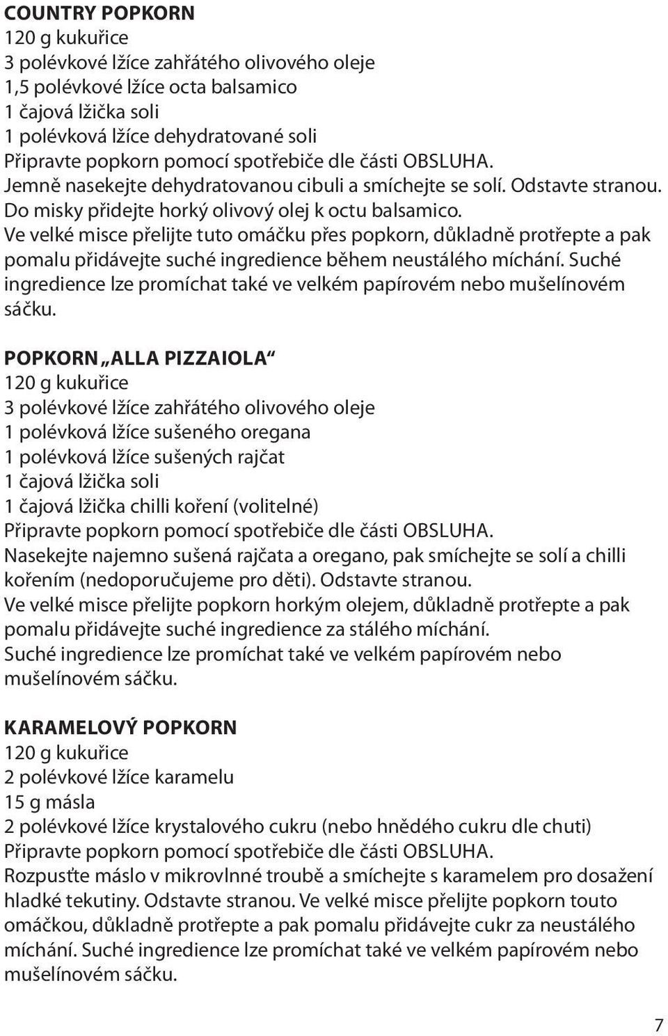 Ve velké misce přelijte tuto omáčku přes popkorn, důkladně protřepte a pak pomalu přidávejte suché ingredience během neustálého míchání.