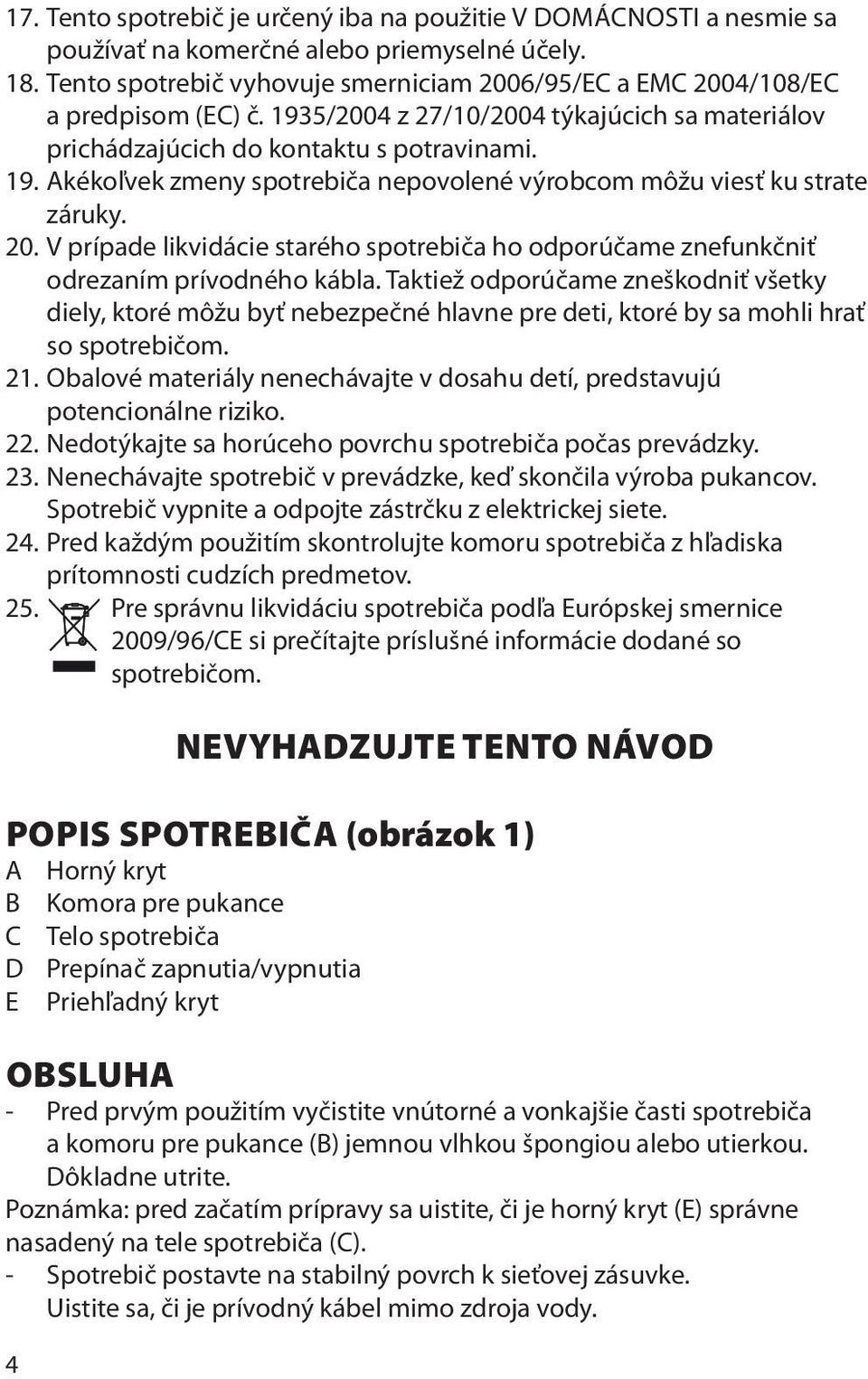 20. V prípade likvidácie starého spotrebiča ho odporúčame znefunkčni odrezaním prívodného kábla.