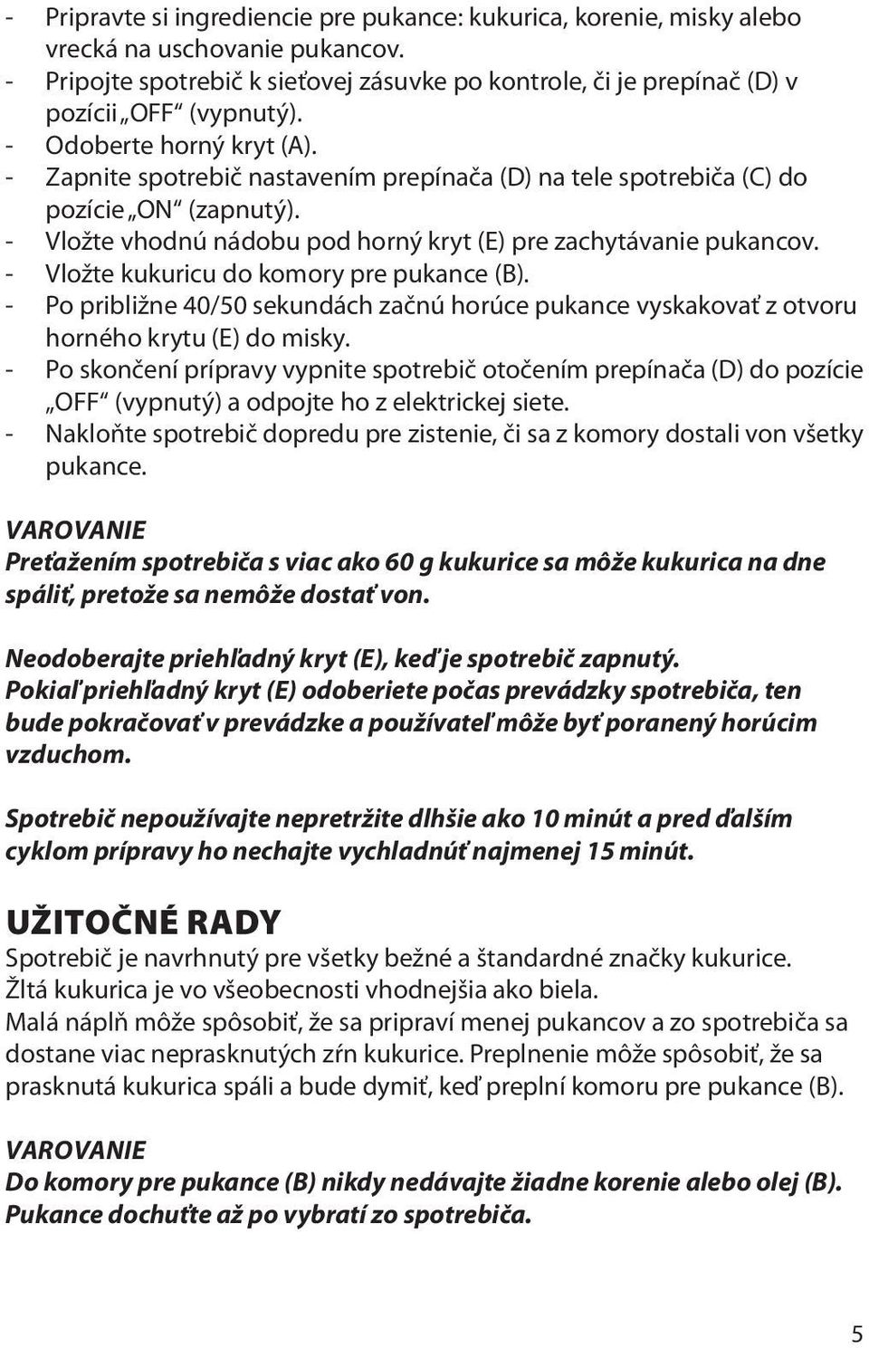 - Vlo te kukuricu do komory pre pukance (B). - Po pribli ne 40/50 sekundách začnú horúce pukance vyskakova z otvoru horného krytu (E) do misky.