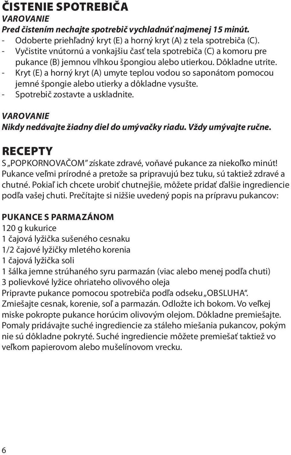 - Kryt (E) a horný kryt (A) umyte teplou vodou so saponátom pomocou jemné pongie alebo utierky a dôkladne vysu te. - Spotrebič zostavte a uskladnite.