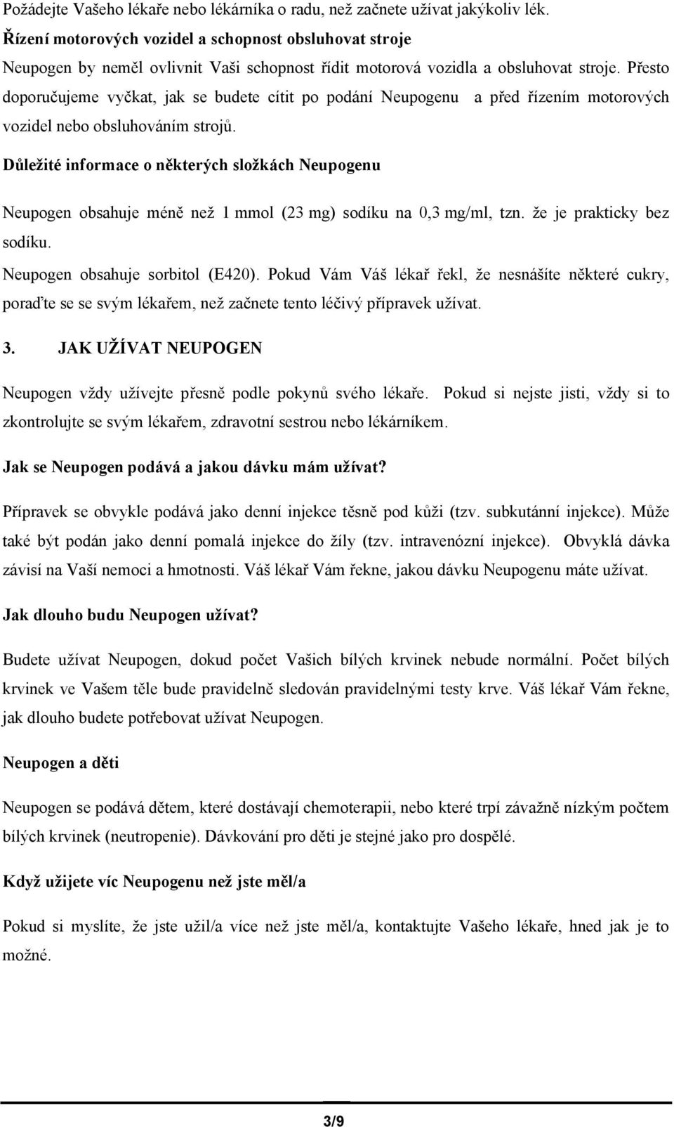 Přesto doporučujeme vyčkat, jak se budete cítit po podání Neupogenu a před řízením motorových vozidel nebo obsluhováním strojů.