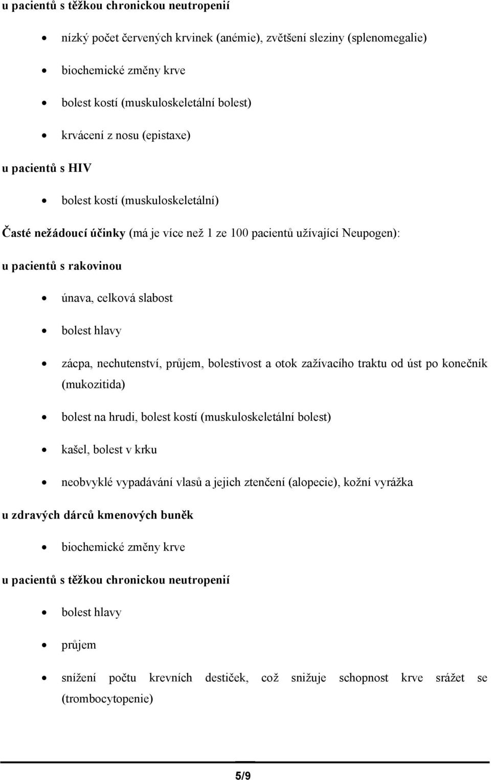 průjem, bolestivost a otok zažívacího traktu od úst po konečník (mukozitida) bolest na hrudi, bolest kostí (muskuloskeletální bolest) kašel, bolest v krku neobvyklé vypadávání vlasů a jejich ztenčení