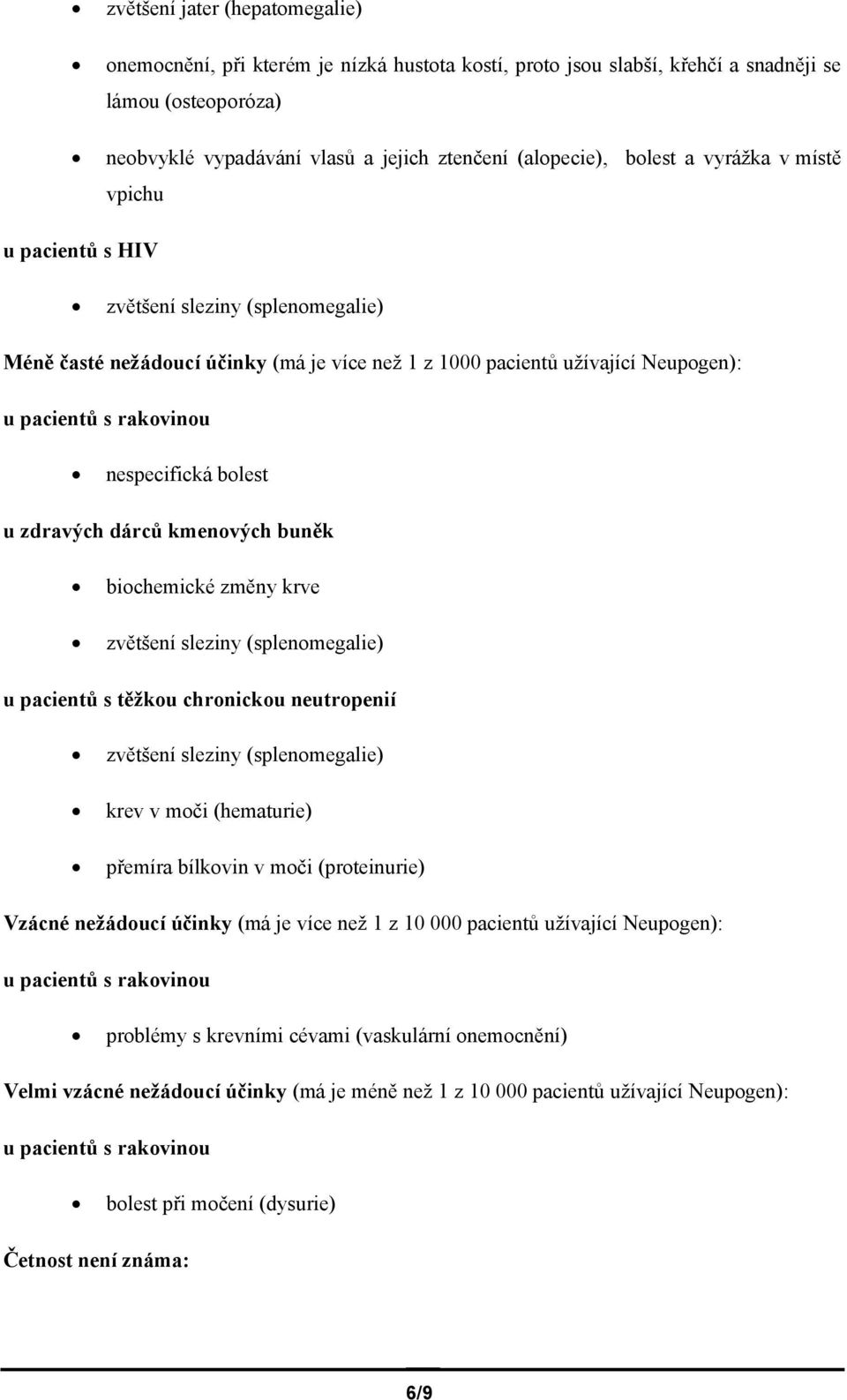 dárců kmenových buněk biochemické změny krve zvětšení sleziny (splenomegalie) u pacientů s těžkou chronickou neutropenií zvětšení sleziny (splenomegalie) krev v moči (hematurie) přemíra bílkovin v