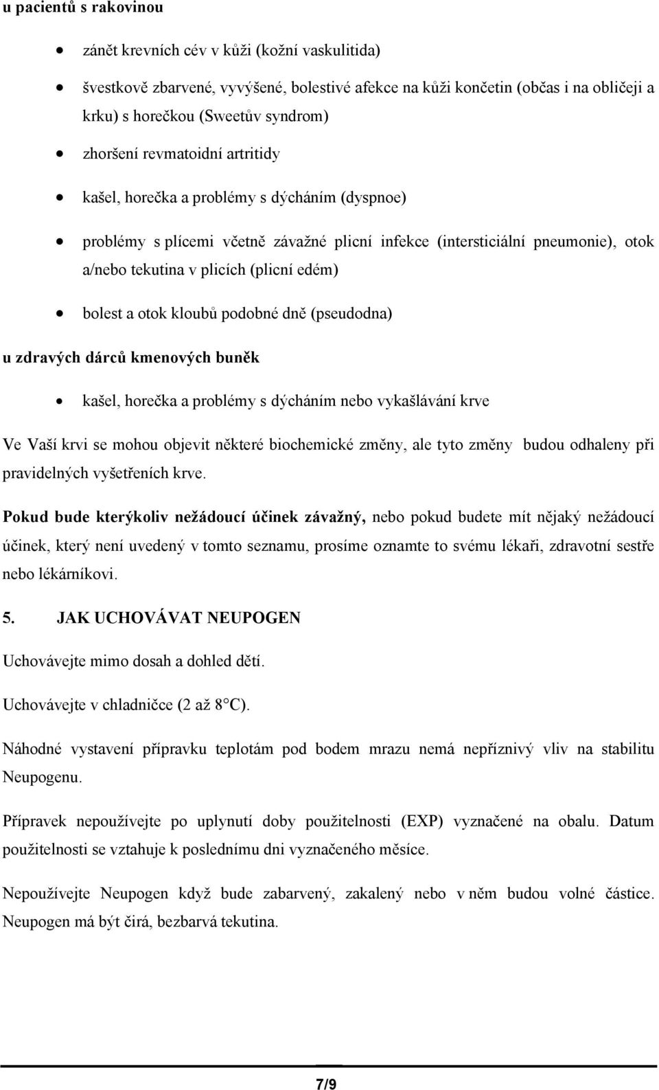 dně (pseudodna) u zdravých dárců kmenových buněk kašel, horečka a problémy s dýcháním nebo vykašlávání krve Ve Vaší krvi se mohou objevit některé biochemické změny, ale tyto změny budou odhaleny při