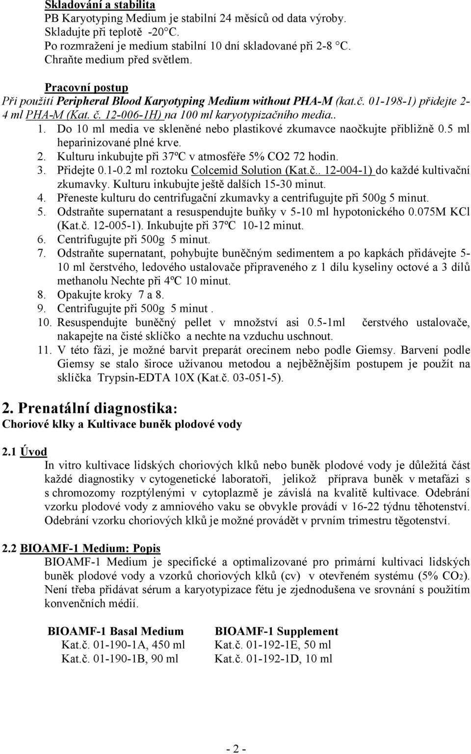 5 ml heparinizované plné krve. 2. Kulturu inkubujte při 37ºC v atmosféře 5% CO2 72 hodin. 3. Přidejte 0.1-0.2 ml roztoku Colcemid Solution (Kat.č.. 12-004-1) do každé kultivační zkumavky.