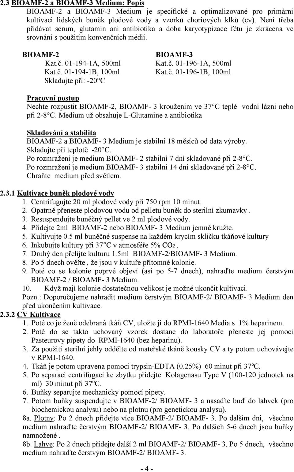 č. 01-196-1A, 500ml Kat.č. 01-196-1B, 100ml Nechte rozpustit BIOAMF-2, BIOAMF- 3 kroužením ve 37 C teplé vodní lázni nebo při 2-8 C.