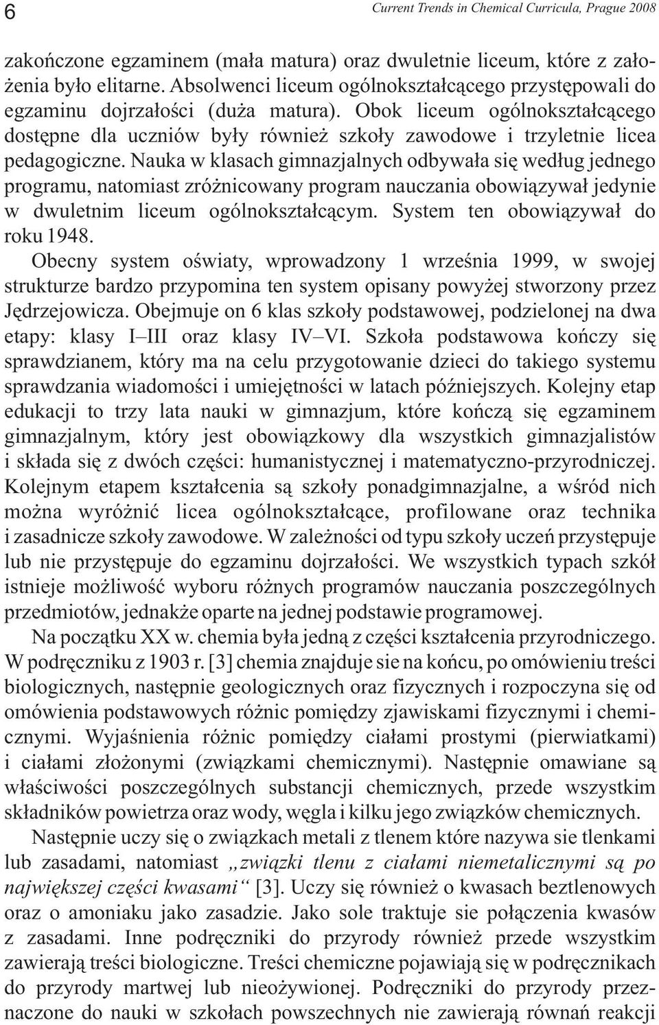 Obok liceum ogólnokształcącego dostępne dla uczniów były również szkoły zawodowe i trzyletnie licea pedagogiczne.