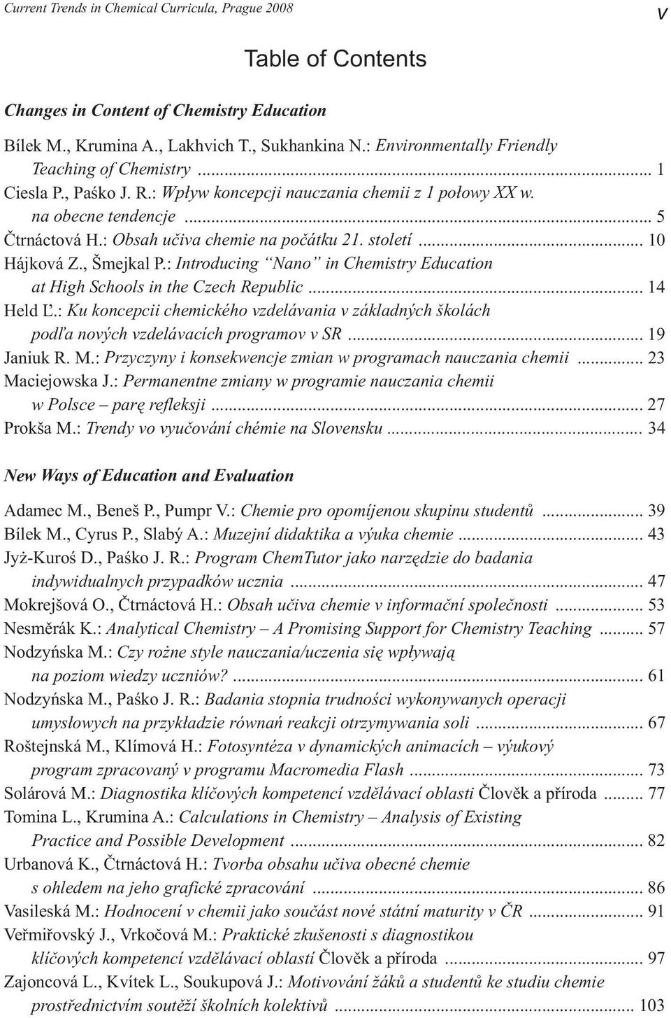 století... 10 Hájková Z., Šmejkal P.: Introducing Nano in Chemistry Education at High Schools in the Czech Republic... 14 Held Ľ.