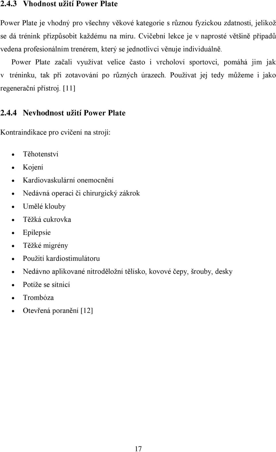 Power Plate začali využívat velice často i vrcholoví sportovci, pomáhá jim jak v tréninku, tak při zotavování po různých úrazech. Používat jej tedy můžeme i jako regenerační přístroj. [11] 2.4.