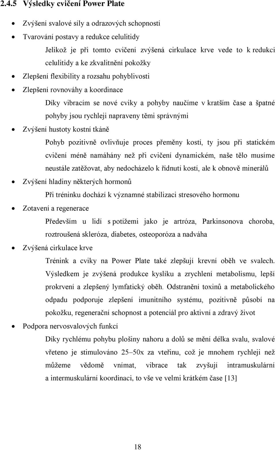 napraveny těmi správnými Zvýšení hustoty kostní tkáně Pohyb pozitivně ovlivňuje proces přeměny kostí, ty jsou při statickém cvičení méně namáhány než při cvičení dynamickém, naše tělo musíme neustále