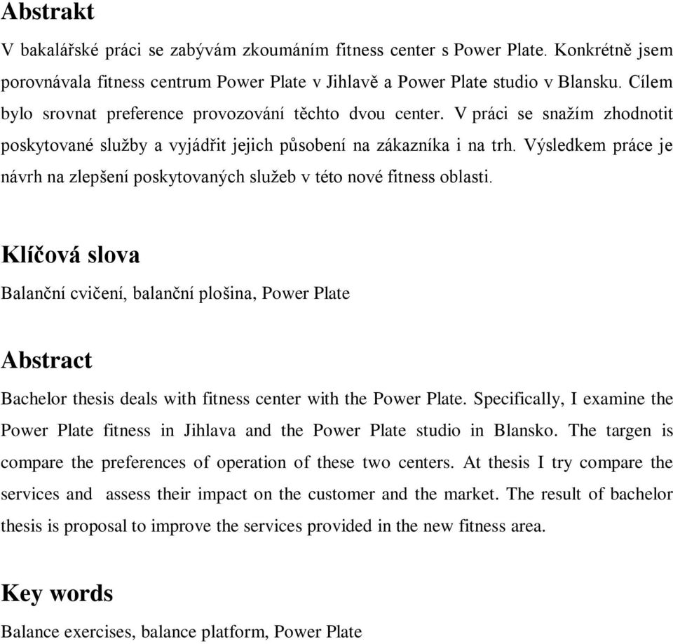 Výsledkem práce je návrh na zlepšení poskytovaných služeb v této nové fitness oblasti.