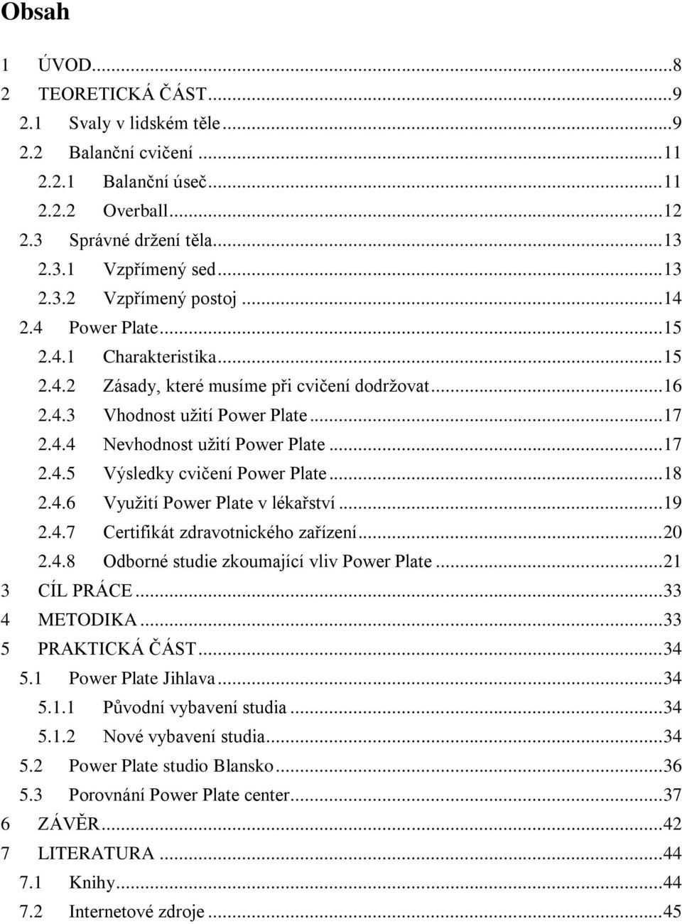 .. 18 2.4.6 Využití Power Plate v lékařství... 19 2.4.7 Certifikát zdravotnického zařízení... 20 2.4.8 Odborné studie zkoumající vliv Power Plate... 21 3 CÍL PRÁCE... 33 4 METODIKA.