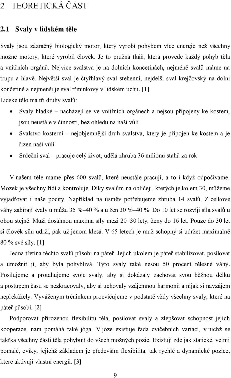 Největší sval je čtyřhlavý sval stehenní, nejdelší sval krejčovský na dolní končetině a nejmenší je sval třmínkový v lidském uchu.