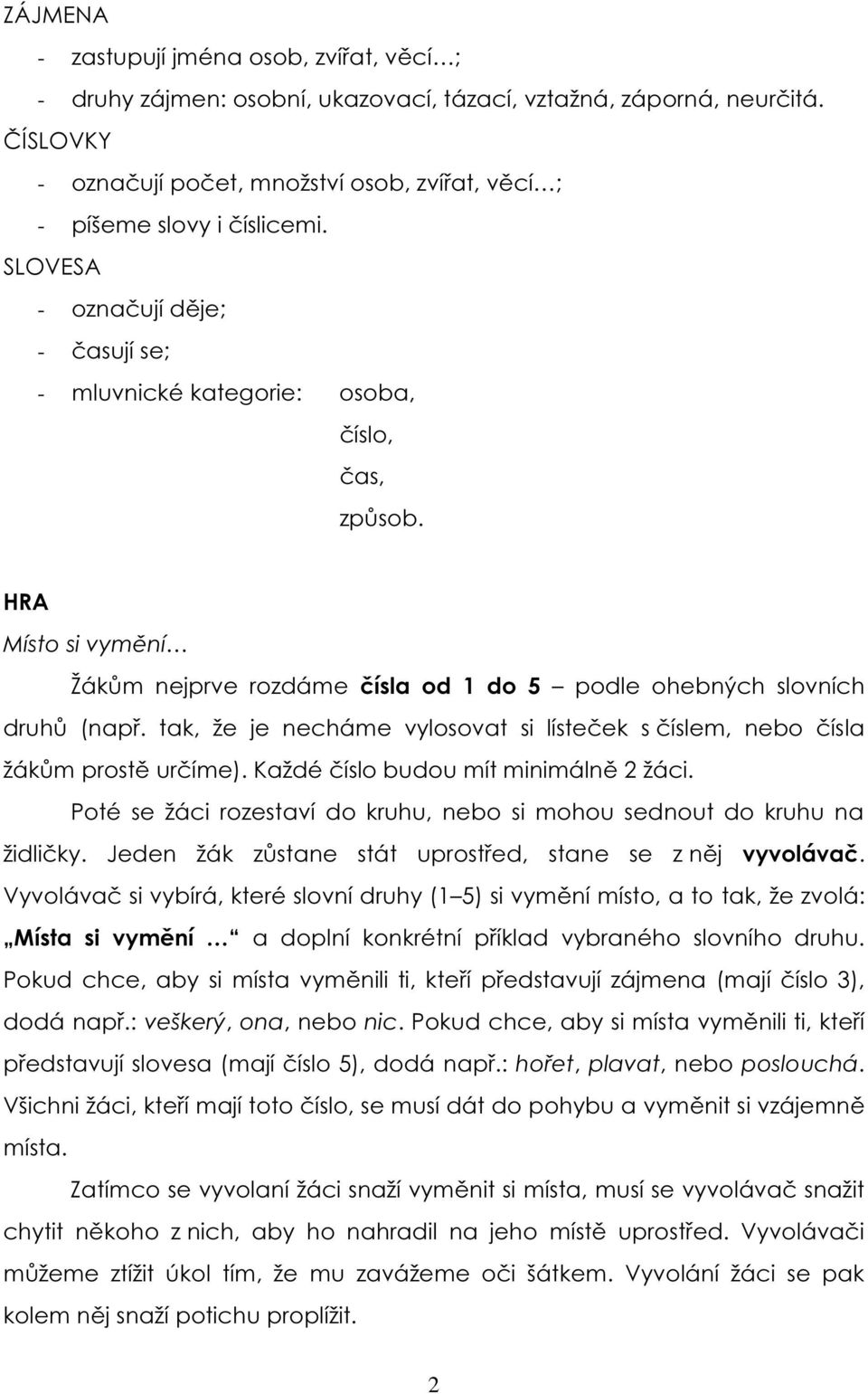 HRA Místo si vymění Žákům nejprve rozdáme čísla od 1 do 5 podle ohebných slovních druhů (např. tak, že je necháme vylosovat si lísteček s číslem, nebo čísla žákům prostě určíme).