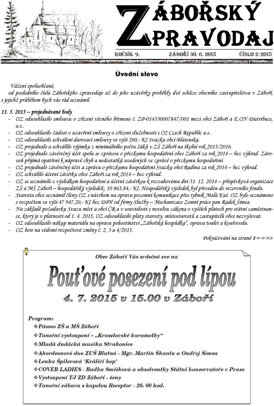 seznámil. 11. 5. 2015 projednávané body - OZ odsouhlasilo smlouvu o zřízení věcného břemene č. ZP-014330007847/001 mezi obcí Záboří a E.ON Distribuce, a.s.. - OZ odsouhlasilo žádost o uzavření smlouvy o zřízení služebnosti s O2 Czech Republic a.